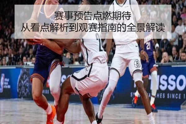 赛事预告点燃期待 从看点解析到观赛指南的全景解读