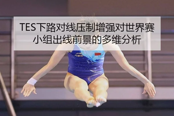 TES下路对线压制增强对世界赛小组出线前景的多维分析